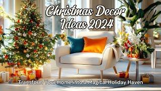 Christmas Decor Ideas 2024: Transform Your Home into a Magical Holiday Haven