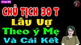 Chủ tịch 30T lấy vợ theo ý mẹ và cái kết - Truyện ngôn tình đêm khuya - #truyennganhay