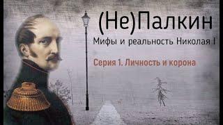 (Не)Палкин. Мифы и реальность Николая I.  Личность и корона