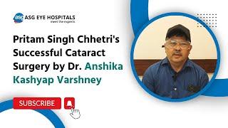 Pritam Singh Chhetri's Successful Cataract Surgery by Dr. Anshika Kashyap Varshney