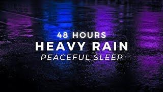 48 Hours Heavy Rain to Sleep FAST - Stop Insomnia with Strong Rainfall