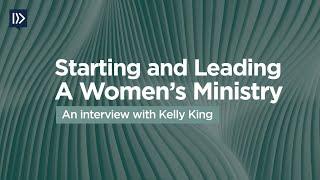 Starting and Leading a Women’s Ministry (an interview with Kelly King)