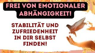 Emotionale Abhängigkeit überwinden: So brauchst Du nichts mehr von außen und wirst frei!