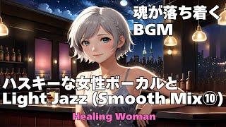 作業用BGM  【Healing Woman】Jazz woman vocal「ハスキーな女性ボーカルとLightジャズ Smooth Mix⑩」asmr　睡眠　魂が落ち着く husky vocal