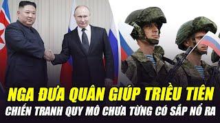 NGA TUYÊN BỐ ĐƯA QUÂN HỖ TRỢ NGƯỜI ANH EM TRIỀU TIÊN: CHIẾN TRANH QUY MÔ CHƯA TỪNG CÓ SẮP NỔ RA