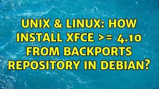 Unix & Linux: How install xfce ＞= 4.10 from backports repository in debian? (2 Solutions!!)