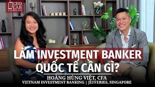 Làm Investment Banker Quốc Tế Cần Gì? - Hoàng H.Việt, VN Investment Banking | Jefferies, Singapore