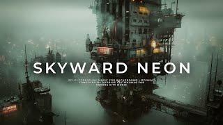 SKYWARD NEON: Cyberpunk Ambient Relaxation - Future City Sci Fi Chill