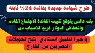 طرح شهادة جديدة بعائد 24%..اتاحه التحويل علي انستاباي من خارج مصر..تثبت الفائدة وانخفاض الدولار