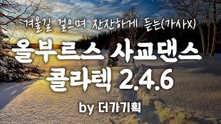 [2시간] 겨울길을 걸으며 잔잔하게 듣는 올부르스 사교댄스 콜라텍 2 4 6 (가사X) by 더가기획