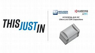 KYOCERA AVX RF Ultra-Low ESR Capacitors: This Just In | Mouser Electronics