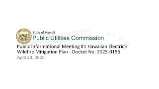 Public Informational Meeting #1 Hawaiian Electric’s Wildfire Mitigation Plan - Docket No. 2025-0156