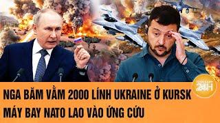 Thời sự quốc tế: Nga băm vằm 2000 lính Ukraine ở Kursk, máy bay NATO lao vào ứng cứu