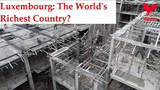 Why Is Luxembourg The World’s Richest Country?