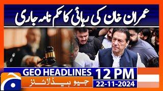 Geo News 12PM Headlines | ToshaKhana II Case: Imran Khan's Release Order Issued | 22 November 2024