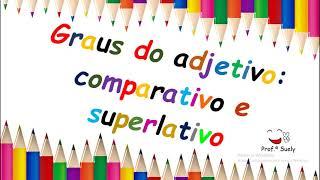 Graus do adjetivo: comparativo e superlativo (4º Ano).