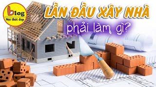 Kinh nghiệm xây nhà chi tiết từng bước cho người lần đầu tiên