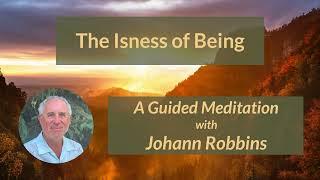 The Isness of Being - Guided Meditation with Johann Robbins