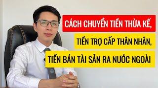 Cách chuyển tiền thừa kế ở Việt Nam ra nước ngoài | Tiền trợ cấp thân nhân, chuyển tiền bán tài sản