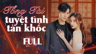 TỔNG TÀI TUYỆT TÌNH TÀN KHỐC - FULL | Phim Ngôn Tình Ngược Tâm Siêu Hot 2024 | ĐỘNG PHIM TRUNG