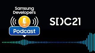 S2 E8: SDC21 – Samsung Developer Conference Recap Interview – Samsung Developers Podcast