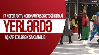 17 nəfər aktiv koronavirus xəstəsi ictimai yerlərdə aşkar edilərək saxlanılıb - Xəbərlər