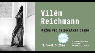 Výstava: Vilém Reichmann. Každá věc je počátkem básně.