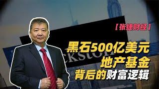 【张捷财经】黑石500亿美元地产基金背后的财富逻辑