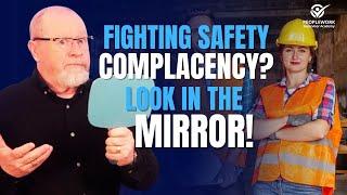 Fighting Safety Complacency? Look in the Mirror!