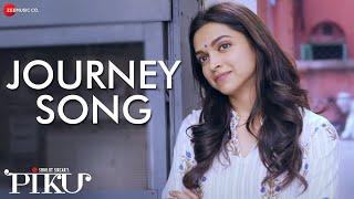 Journey Song | Piku | Amitabh Bachchan, Irrfan Khan & Deepika Padukone | Anupam Roy & Shreya Ghoshal