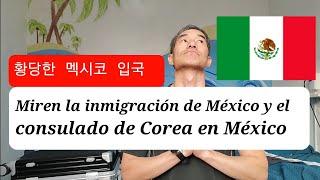 Miren la inmigración de México y el consulado de Corea en México 멕시코, 나한테 왜 이러는 건데