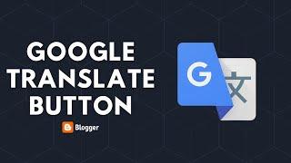 Add Google Translate Button to Blogger Website in 2024