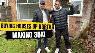 BUYING HOUSES UP NORTH, MAKING £35,000!