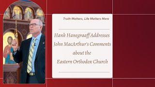 Hank Hanegraaff Addresses John MacArthur's Comments about the Eastern Orthodox Church