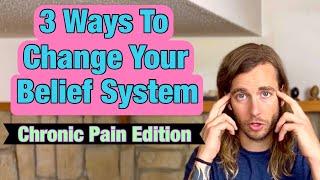 3 Ways to Change Your Belief System: Chronic Pain Edition