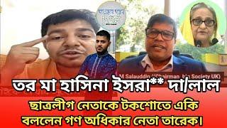 তর মা হাসিনা ইসরা** দা/লাল ছাত্রলীগ নেতাকে টকশোতে একি বললেন গণ অধিকার নেতা তারেক।