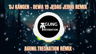 DJ KANGEN - DEWA 19 REMIX FULL BASS JEDAG JEDUG | AGUNG TRESNATION REMIX