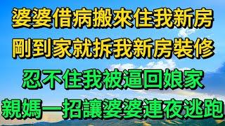 婆婆借病搬來住我新房，剛到家就拆我新房裝修，忍不住我被逼回娘家，親媽一招讓婆婆連夜逃跑 | 柳梦微语