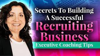 Secrets To Building A Successful Recruiting Business: Executive Coaching Tips | DianePrince.co