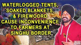 Waterlogged Tents, Soaked Blankets, & Firewood Cause inconvenience to farmers at Singhu Border| SNE