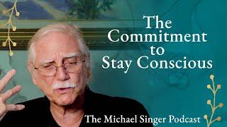 Michael Singer Podcast:  The Commitment to Stay Conscious