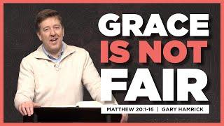 Grace is Not Fair  |  Matthew 20:1-16  |  Gary Hamrick