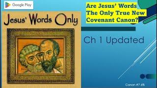 Jesus' Words Only: Are Jesus' Words the Only True New Covenant Canon? Ch. 1