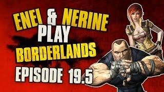 Nerine and Eneija play BORDERLANDS! ~ Ep. 19.5