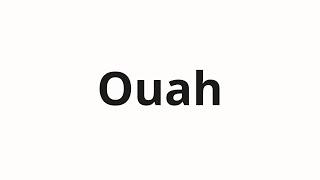 How to pronounce Ouah