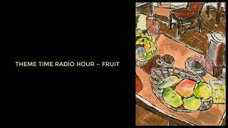 Theme Time Radio Hour ~ Fruit. With your host, Bob Dylan