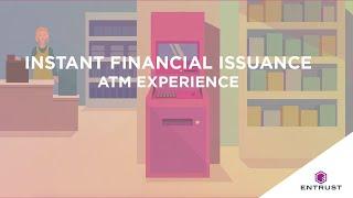 Instant Financial Issuance ATM Experience