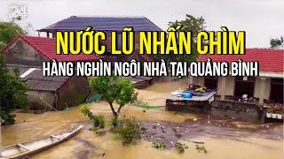 Cận cảnh nước lũ nhấn chìm hàng nghìn ngôi nhà tại Quảng Bình trong biển nước | VTV24