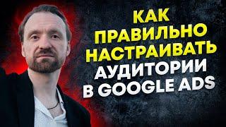 Как правильно настраивать аудитории в Google Ads