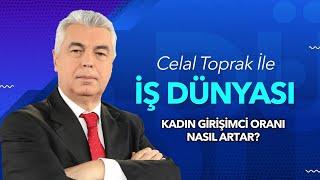 Eğitim Yükselirse İş Gücüne Katılım Sağlar Mı? - Celal Toprak ile İş Dünyası